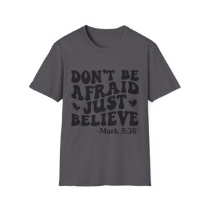 Don't Be Afraid Just Believe T-Shirt — Mark 5:36 Inspirational Christian Tee